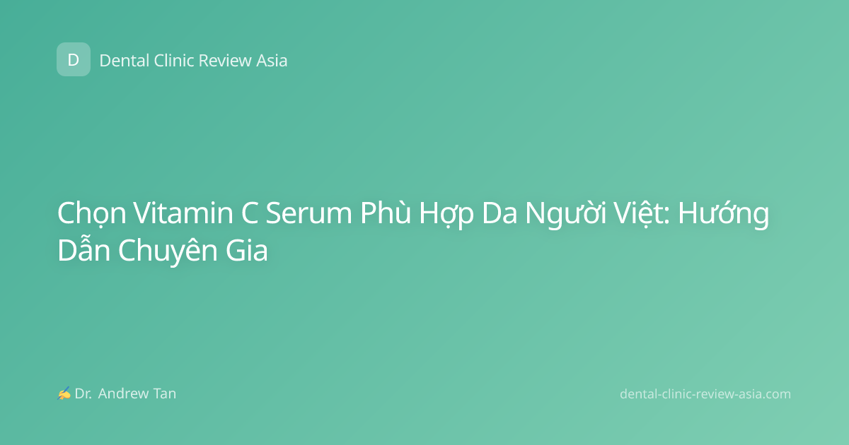 Chọn Vitamin C Serum Phù Hợp Da Người Việt: Hướng Dẫn Chuyên Gia