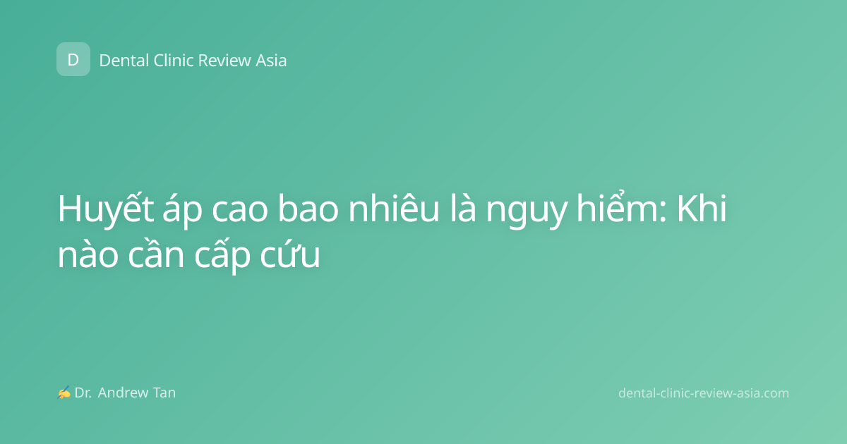 Huyết áp cao bao nhiêu là nguy hiểm: Khi nào cần cấp cứu