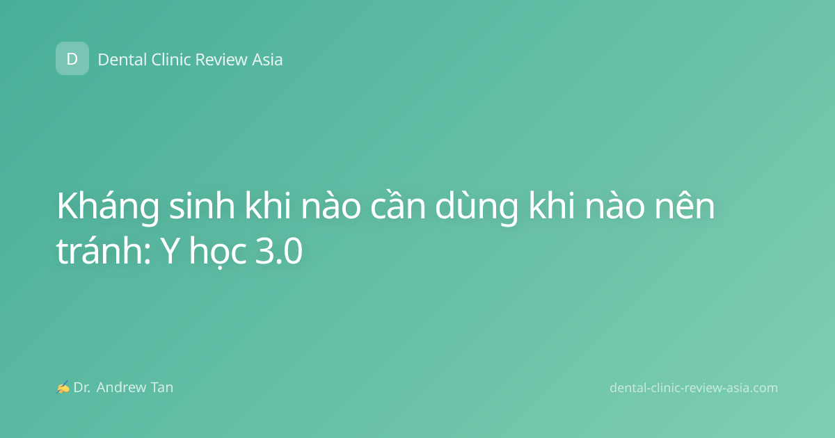 Kháng sinh khi nào cần dùng khi nào nên tránh: Y học 3.0