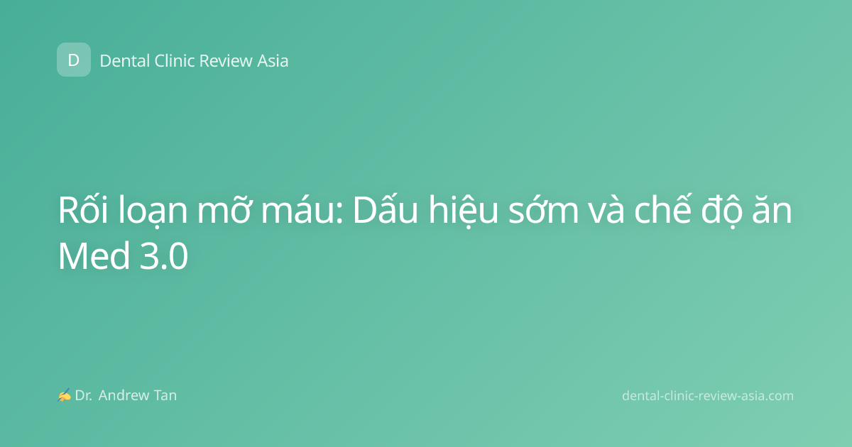 Rối loạn mỡ máu: Dấu hiệu sớm và chế độ ăn Med 3.0