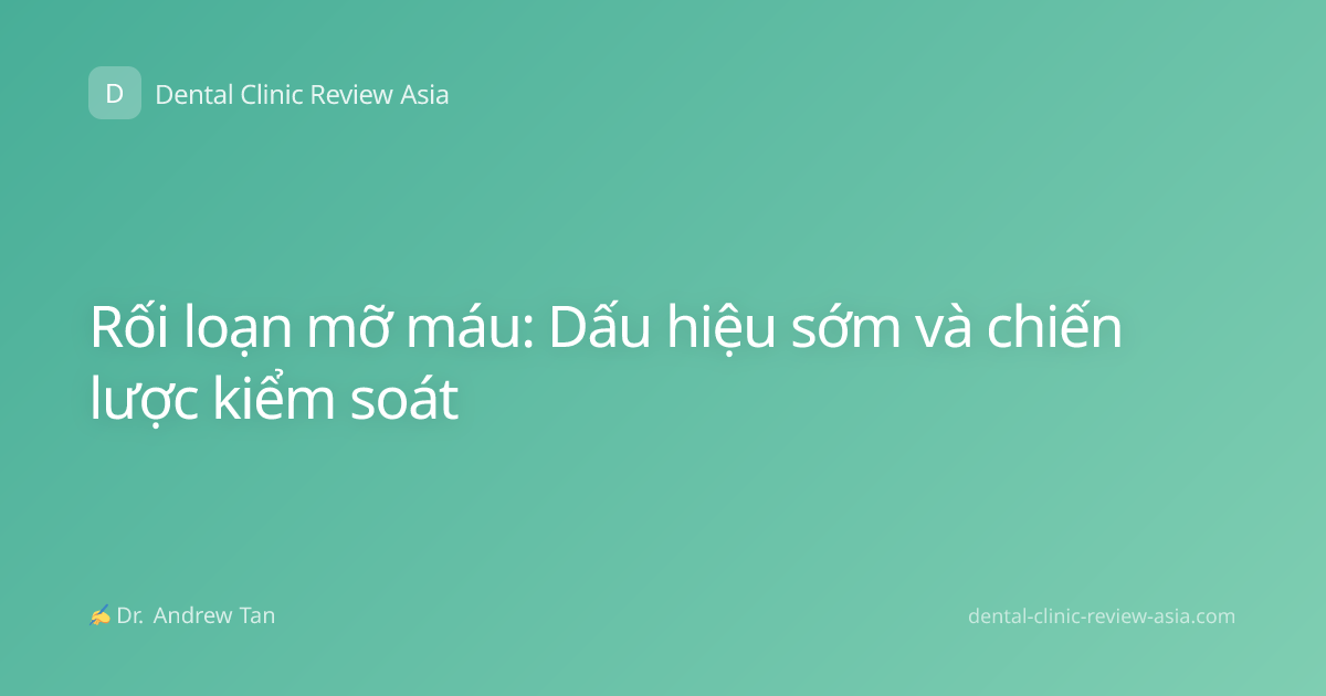 Rối loạn mỡ máu: Dấu hiệu sớm và chiến lược kiểm soát