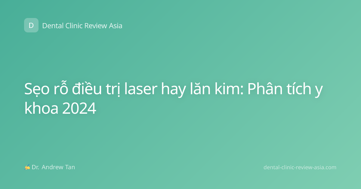 Sẹo rỗ điều trị laser hay lăn kim: Phân tích y khoa 2024