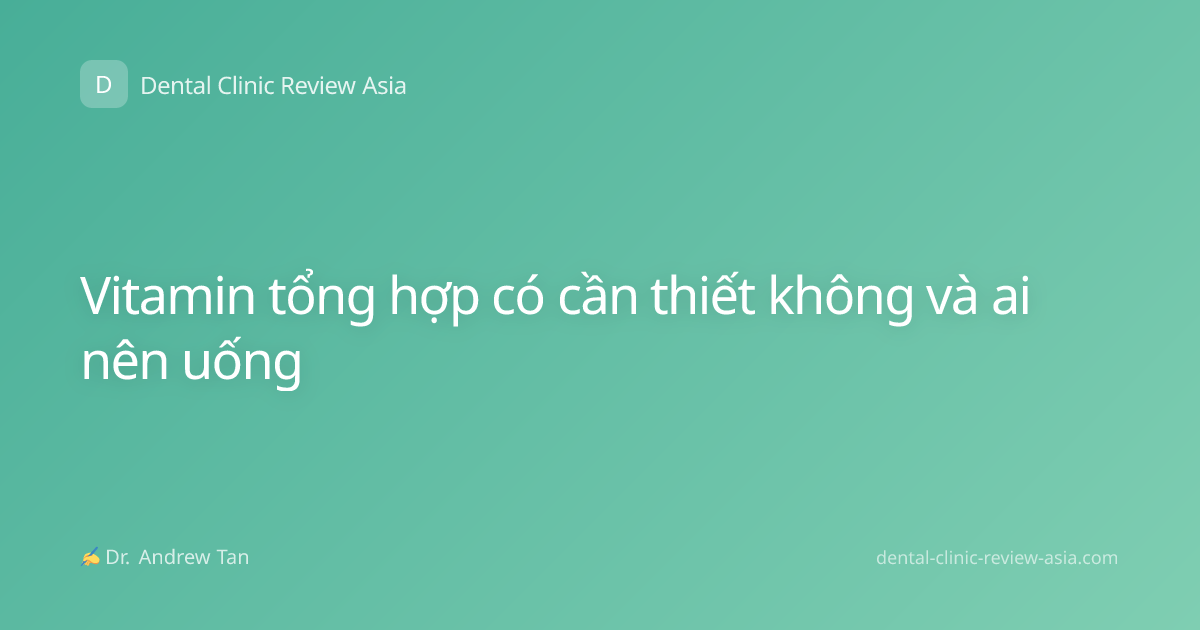 Vitamin tổng hợp có cần thiết không và ai nên uống